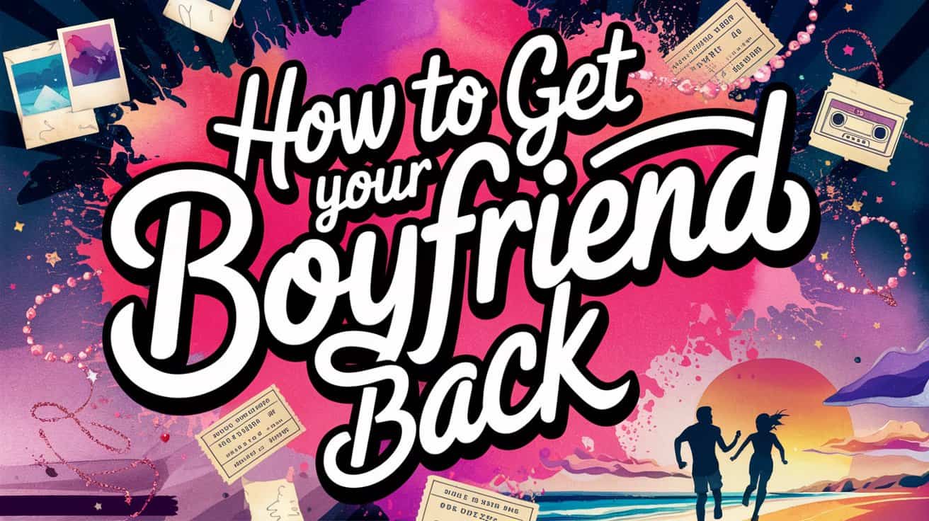 How To Get Your Ex-Boyfriend Back